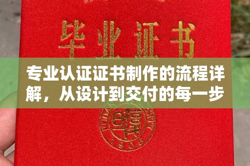 嵊泗专业认证证书制作的流程详解，从设计到交付的每一步